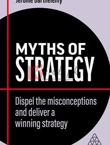 Myths Of Strategy: Dispel The Misconceptions And Deliver A Winning Strategy (Business Myths) By Jerome Barthelemy(paperback) Business Book