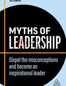 Myths Of Leadership: Dispel The Misconceptions And Become An Inspirational Leader (Business Myths) By Jo Owen(paperback) Business Book