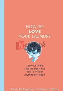 How To Love Your Laundry: Sort Your Smalls, Save The Planet And Never Dry Clean Anything Ever Again By Patric Richardson(paperback) Biography Novel