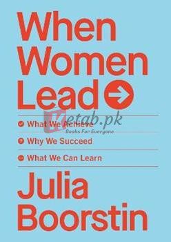 When Women Lead: What We Achieve, Why We Succeed And What We Can Learn By Julia Boorstin(paperback) Business Book