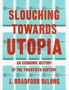 Slouching Towards Utopia: An Economic History Of The Twentieth Century By J. Bradford Delong(paperback) Business Book