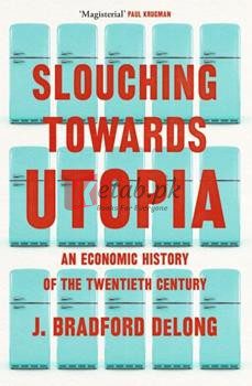 Slouching Towards Utopia: An Economic History Of The Twentieth Century