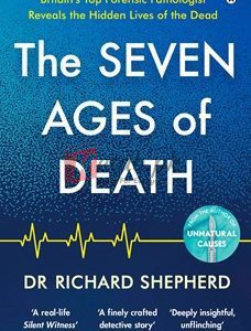The Seven Ages Of Death: A Forensic Pathologist's Journey Through Life By Richard Shepherd(paperback) Biography Novel