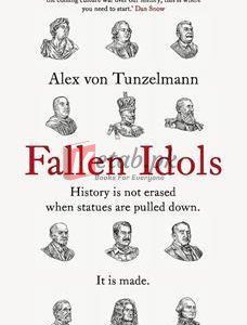 Fallen Idols: History Is Not Erased When Statues Are Pulled Down. It Is Made. By Alex Von Tunzelmann(paperback) Art Book
