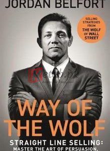 Way Of The Wolf: Straight Line Selling, Master The Art Of Persuasion, Influence, And Success By Jordan Belfort(paperback) Business Book