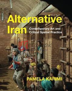 Alternative Iran: Contemporary Art And Critical Spatial Practice By Pamela Karimi(paperback) Art Book