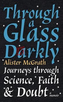 Through A Glass Darkly: Journeys Through Science, Faith And Doubt (A Memoir)