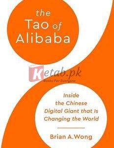 The Tao Of Alibaba: Inside The Chinese Digital Giant That Is Changing The World By Brian A. Wong(paperback) Art Book