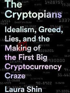 The Cryptopians: Idealism, Greed, Lies, And The Making Of The First Big Cryptocurrency Craze By Laura Shin(paperback) Business Book