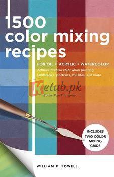 1,500 Color Mixing Recipes For Oil, Acrylic & Watercolor: Achieve Precise Color When Painting Landscapes, Portraits, Still Lifes, And More By William F. Powell(paperback) Art Book