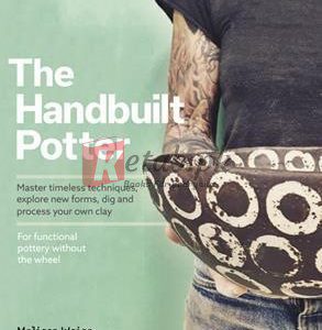 Handbuilt, A Potter's Guide: Master Timeless Techniques, Explore New Forms, Dig And Process Your Own Clay--For Functional Pottery Without The Wheel By Melissa Weiss(paperback) Art Book