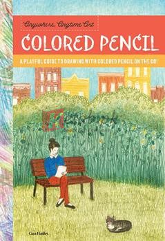 Anywhere, Anytime Art: Colored Pencil: A Playful Guide To Drawing With Colored Pencil On The Go!