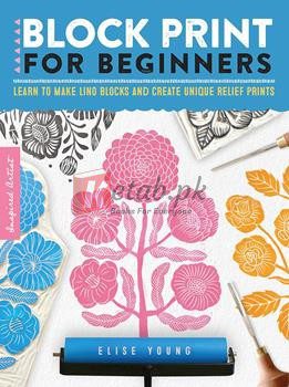 Block Print For Beginners: Learn To Make Lino Blocks And Create Unique Relief Prints (Volume 2) By Elise Young(paperback) Art Book