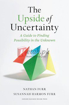 The Upside Of Uncertainty: A Guide To Finding Possibility In The Unknown