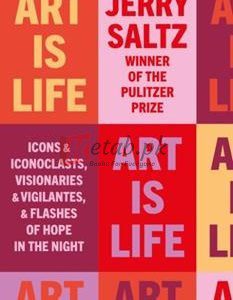Art Is Life: Icons & Iconoclasts, Visionaries & Vigilantes, & Flashes Of Hope In The Night By Jerry Saltz(paperback) Art Book