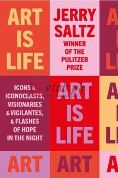 Art Is Life: Icons & Iconoclasts, Visionaries & Vigilantes, & Flashes Of Hope In The Night