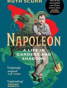 Napoleon: A Life In Gardens And Shadows By Ruth Scurr(paperback) Biography Novel