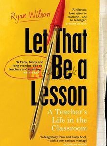Let That Be A Lesson: A Teacher's Life In The Classroom By Ryan Wilson(paperback) Biography Novel
