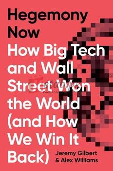 Hegemony Now: How Big Tech And Wall Street Won The World (And How We Win It Back)
