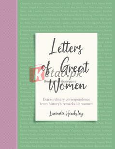 Letters Of Great Women: Extraordinary Correspondence From History's Remarkable Women