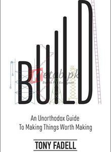 Build: An Unorthodox Guide To Making Things Worth Making By Tony Fadell(paperback) Business Book