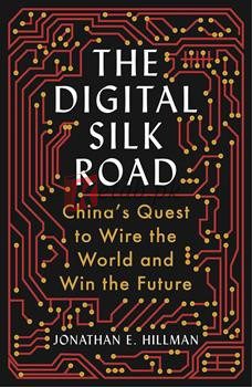 The Digital Silk Road: China's Quest To Wire The World And Win The Future By Jonathan E. Hillman(paperback) Business Book