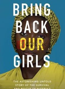 Bring Back Our Girls: The Astonishing Survival And Rescue Of Nigeria's Missing Schoolgirls By Joe Parkinson(paperback) Biography Novel