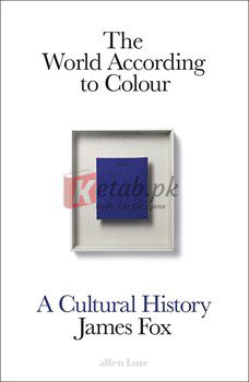 The World According To Colour: A Cultural History By James Fox(paperback) Art Book