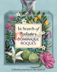 In Search Of Perfumes: A Lifetime Journey To The Sources Of Nature's Scents By Dominique Roques(paperback) Biography Novel