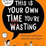 This Is Your Own Time You’re Wasting: Classroom Confessions, Calamities And Clangers By Lee Parkinson(paperback) Education Book