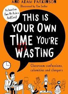 This Is Your Own Time You're Wasting: Classroom Confessions, Calamities And Clangers By Lee Parkinson(paperback) Education Book
