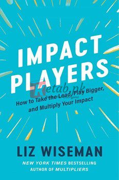 Impact Players: How To Take The Lead, Play Bigger, And Multiply Your Impact By Liz Wiseman(paperback) Business Book