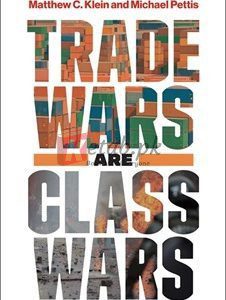 Trade Wars Are Class Wars: How Rising Inequality Distorts The Global Economy And Threatens International Peace By Matthew C. Klein(paperback) Business Book