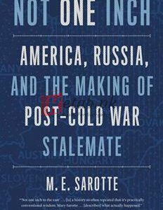 Not One Inch: America, Russia, And The Making Of Post-Cold War Stalemate By M.E. Sarotte(paperback) Political Science Book