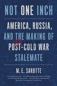 Not One Inch: America, Russia, And The Making Of Post-Cold War Stalemate