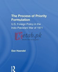 The Process Of Priority Formulation: U.S. Foreign Policy In The Indo-Pakistani War Of 1971 By Dan Haendel(paperback) Political Science Book