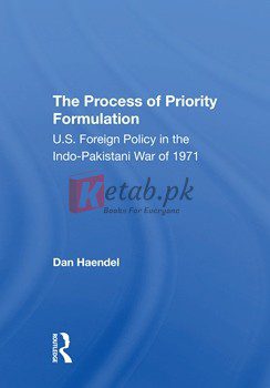The Process Of Priority Formulation: U.S. Foreign Policy In The Indo-Pakistani War Of 1971