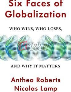 Six Faces Of Globalization: Who Wins, Who Loses, And Why It Matters By Anthea Roberts(paperback) Business Book