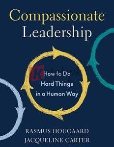Compassionate Leadership: How To Do Hard Things In A Human Way By Rasmus Hougaard(paperback) Business Book