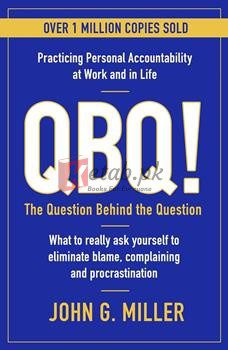 Qbq: The Question Behind The Question: Practicing Personal Accountability At Work And In Life By John G. Miller(paperback) Business Book