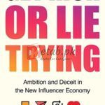 Get Rich Or Lie Trying: Ambition And Deceit In The New Influencer Economy By Symeon Brown(paperback) Business Book