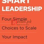 Smart Leadership: Four Simple Choices To Scale Your Impact By Mark Miller(paperback) Business Book