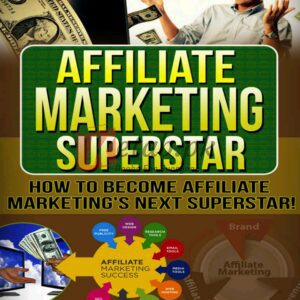 Affiliate Marketing: How To Become the Next Affiliate Marketing Superstar! By Shane Farrell