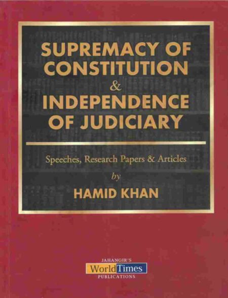 Front cover of the law book Supremacy Of Constitution & Independence Of Judiciary By Hamid Khan published by Jahangir's World Times